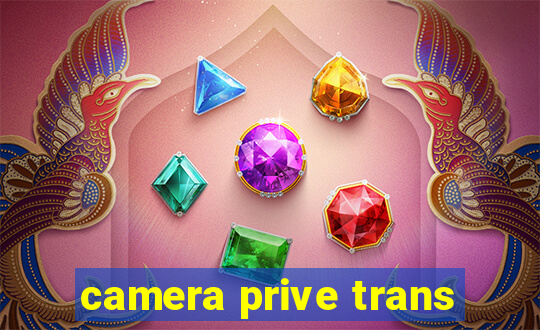 camera prive trans